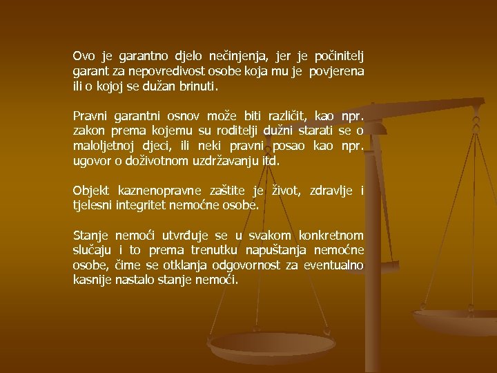 Ovo je garantno djelo nečinjenja, jer je počinitelj garant za nepovredivost osobe koja mu