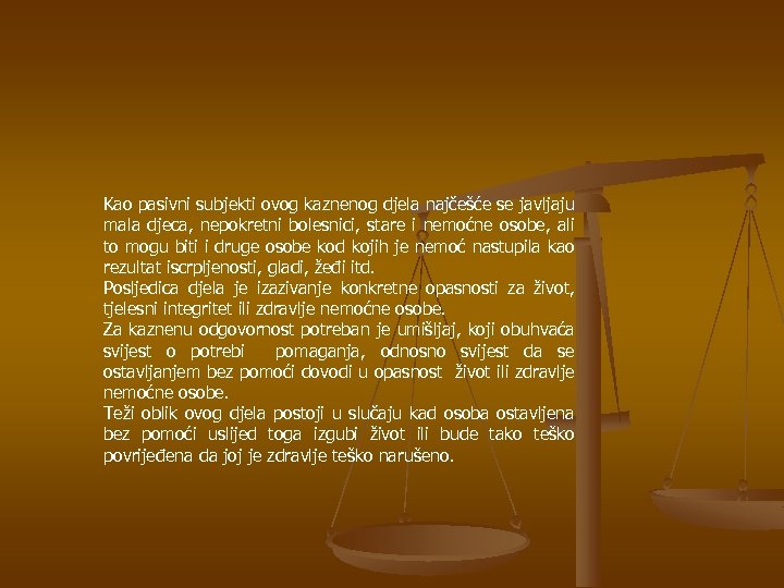 Kao pasivni subjekti ovog kaznenog djela najčešće se javljaju mala djeca, nepokretni bolesnici, stare
