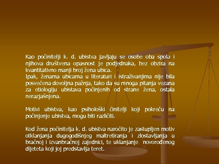 Kao počinitelji k. d. ubistva javljaju se osobe oba spola i njihova društvena opasnost
