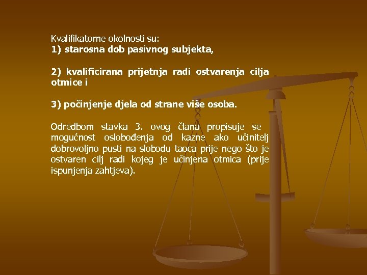 Kvalifikatorne okolnosti su: 1) starosna dob pasivnog subjekta, 2) kvalificirana prijetnja radi ostvarenja cilja