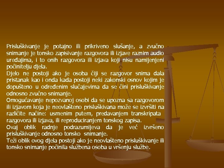Prisluškivanje je potajno ili prikriveno slušanje, a zvučno snimanje je tonsko zapisivanje razgovora ili