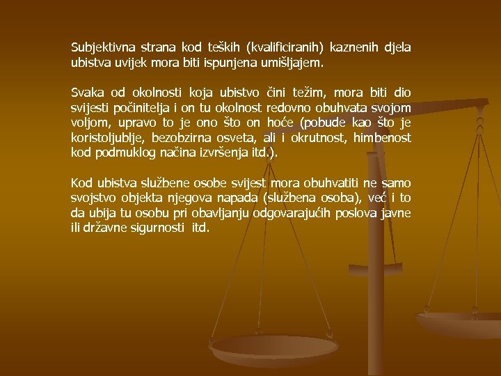 Subjektivna strana kod teških (kvalificiranih) kaznenih djela ubistva uvijek mora biti ispunjena umišljajem. Svaka