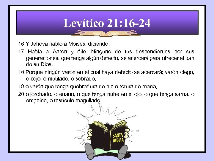 Levítico 21: 16 -24 16 Y Jehová habló a Moisés, diciendo: 17 Habla a