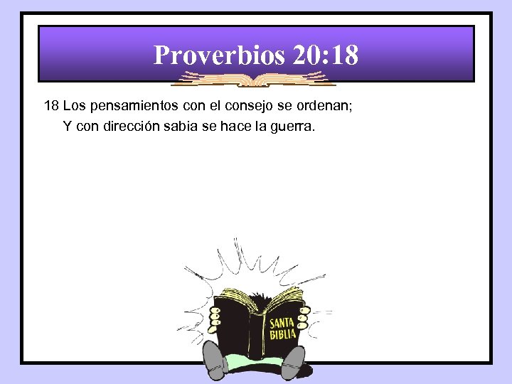 Proverbios 20: 18 18 Los pensamientos con el consejo se ordenan; Y con dirección