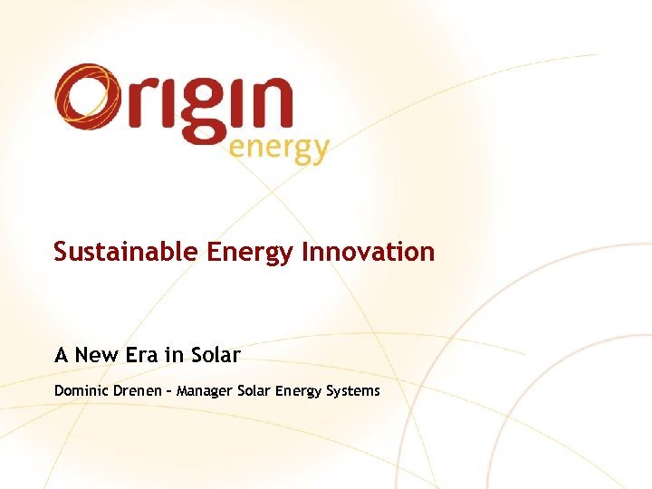 Sustainable Energy Innovation A New Era in Solar Dominic Drenen – Manager Solar Energy