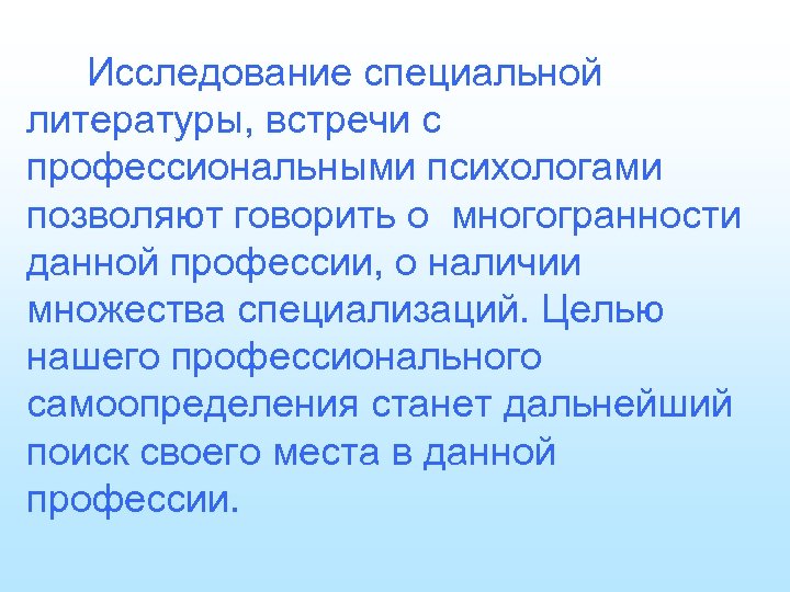 Исследование специальной литературы, встречи с профессиональными психологами позволяют говорить о многогранности данной профессии, о