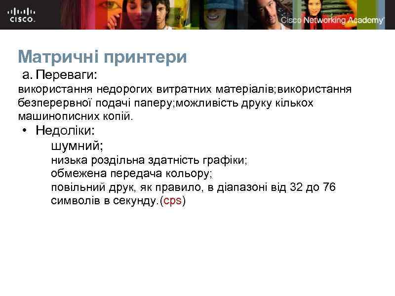 Матричні принтери a. Переваги: використання недорогих витратних матеріалів; використання безперервної подачі паперу; можливість друку