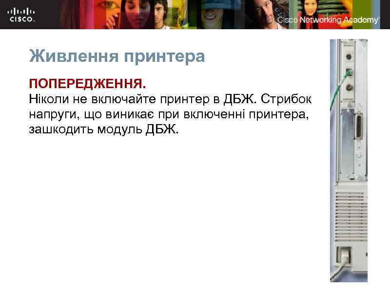 Живлення принтера ПОПЕРЕДЖЕННЯ. Ніколи не включайте принтер в ДБЖ. Стрибок напруги, що виникає при