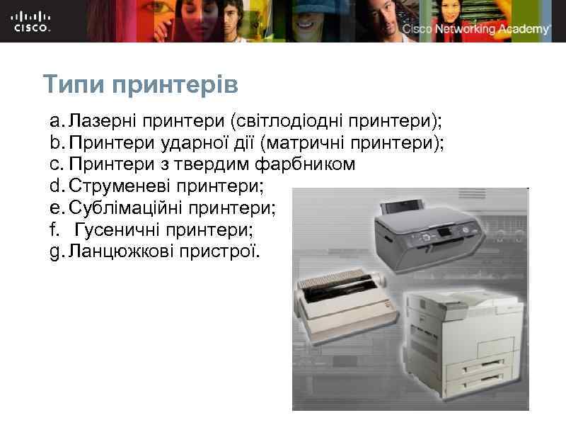 Типи принтерів a. Лазерні принтери (світлодіодні принтери); b. Принтери ударної дії (матричні принтери); c.