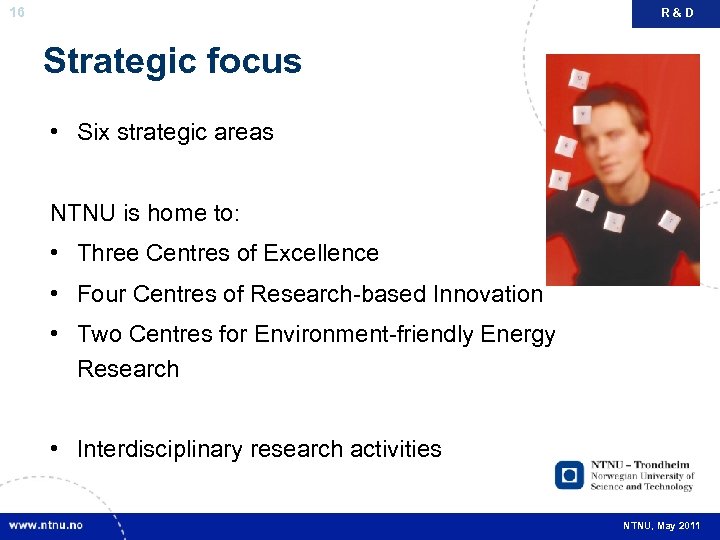 16 R&D Strategic focus • Six strategic areas NTNU is home to: • Three