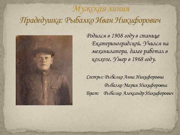 Мужская линия Прадедушка: Рыбалко Иван Никифорович Родился в 1908 году в станице Екатериноградской. Учился