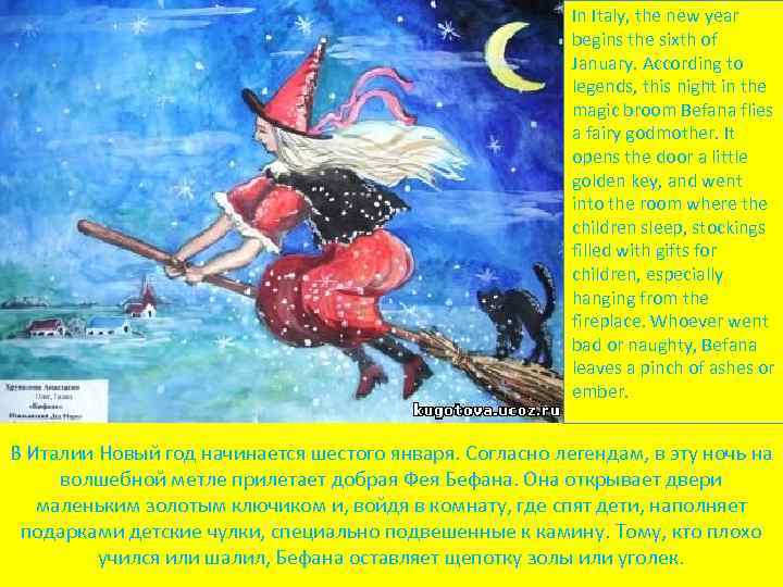 In Italy, the new year begins the sixth of January. According to legends, this