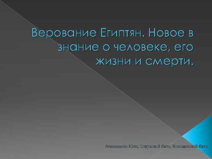 Верование Египтян. Новое в знание о человеке, его жизни и смерти. Алексеенко Юли, Огарковой