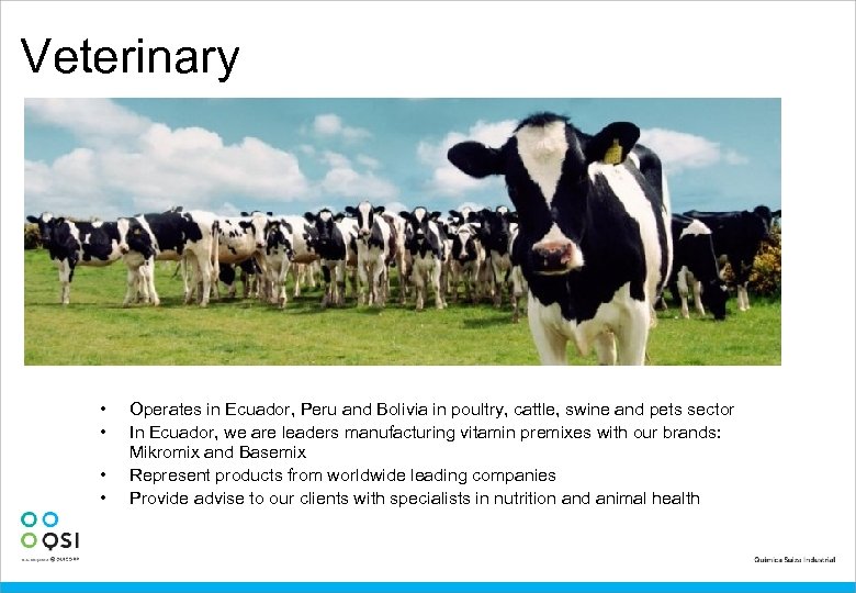 Veterinary • • Operates in Ecuador, Peru and Bolivia in poultry, cattle, swine and