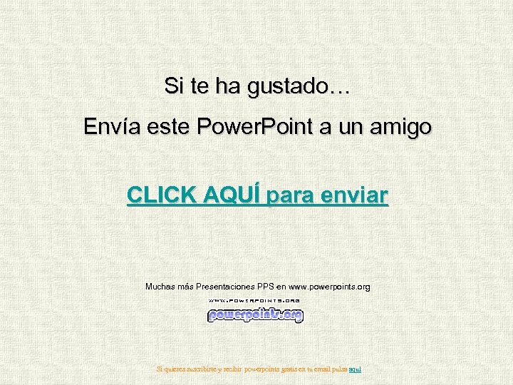 Si te ha gustado… Envía este Power. Point a un amigo CLICK AQUÍ para