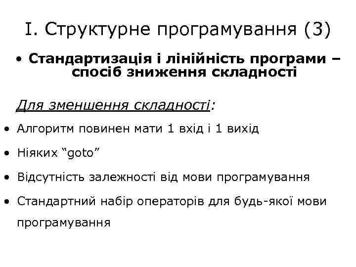 І. Структурне програмування (3) • Стандартизація і лінійність програми – спосіб зниження складності Для