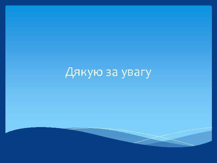 Дякую за увагу 