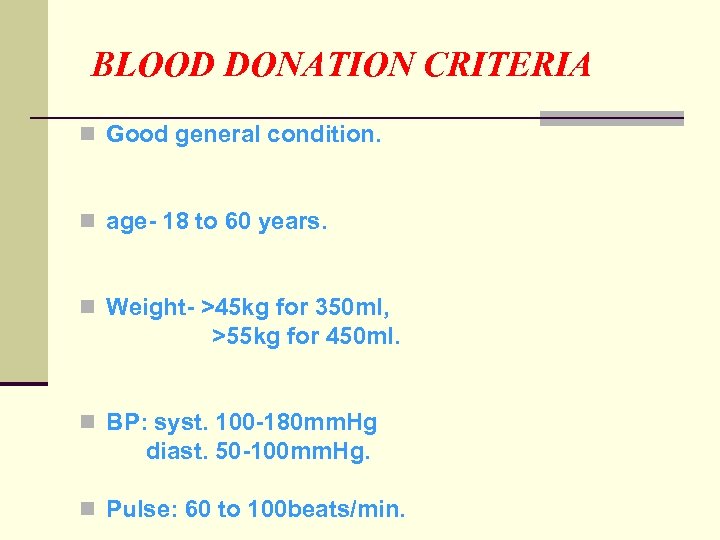 BLOOD DONATION CRITERIA n Good general condition. n age- 18 to 60 years. n