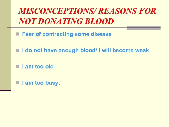 MISCONCEPTIONS/ REASONS FOR NOT DONATING BLOOD n Fear of contracting some disease n I