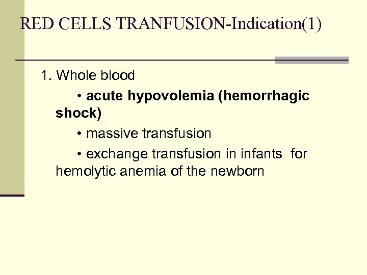 RED CELLS TRANFUSION-Indication(1) 1. Whole blood • acute hypovolemia (hemorrhagic shock) • massive transfusion