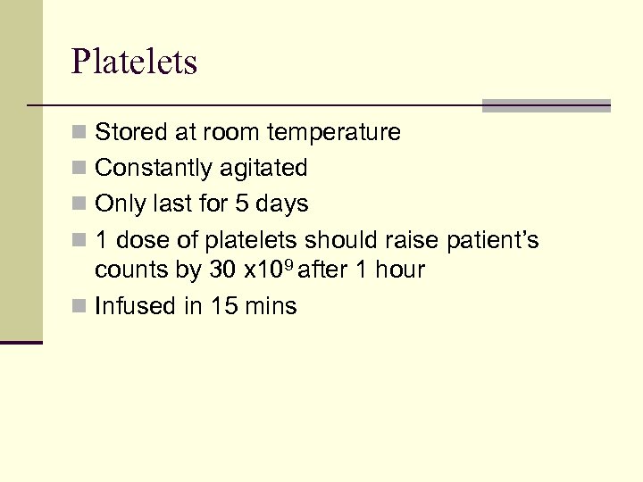 Platelets n Stored at room temperature n Constantly agitated n Only last for 5