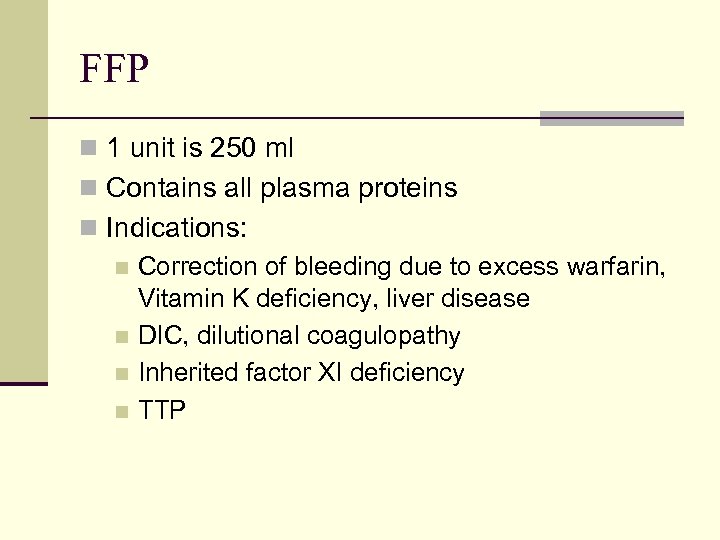 FFP n 1 unit is 250 ml n Contains all plasma proteins n Indications: