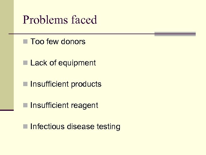 Problems faced n Too few donors n Lack of equipment n Insufficient products n