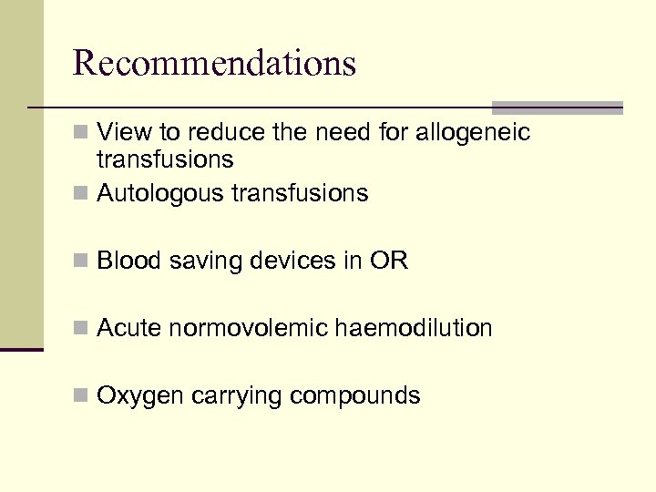 Recommendations n View to reduce the need for allogeneic transfusions n Autologous transfusions n