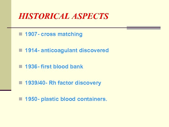 HISTORICAL ASPECTS n 1907 - cross matching n 1914 - anticoagulant discovered n 1936