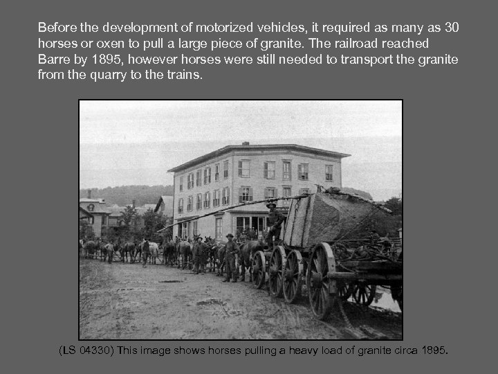 Before the development of motorized vehicles, it required as many as 30 horses or