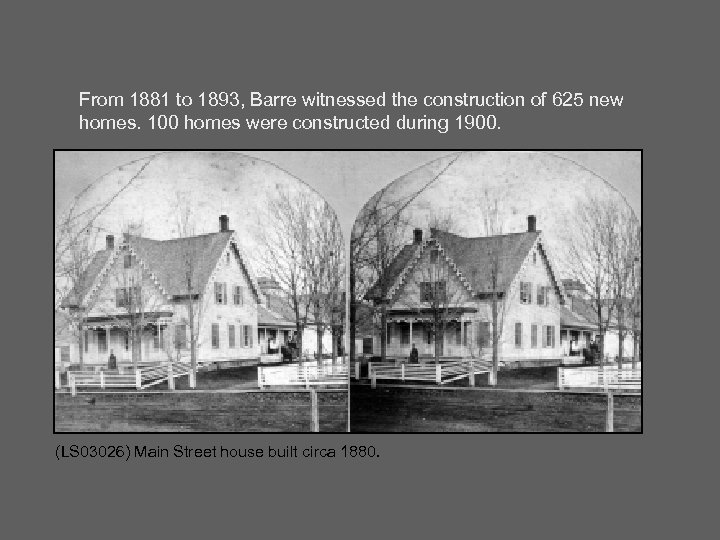 From 1881 to 1893, Barre witnessed the construction of 625 new homes. 100 homes