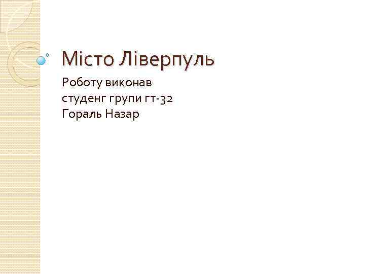 Місто Ліверпуль Роботу виконав студенг групи гт-32 Гораль Назар 
