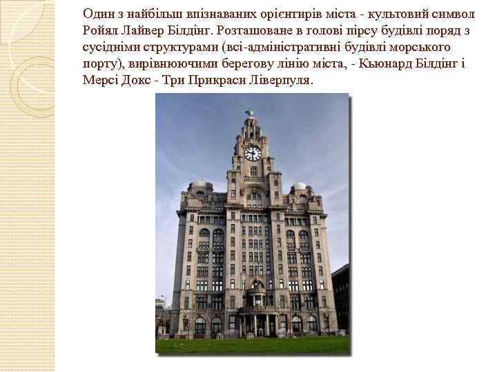 Один з найбільш впізнаваних орієнтирів міста - культовий символ Ройял Лайвер Білдінг. Розташоване в