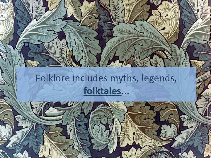 Folklore includes myths, legends, folktales. . . folktales 