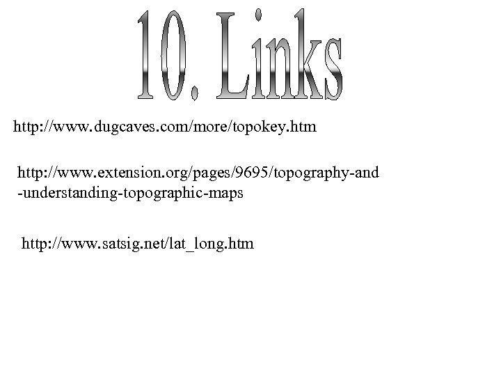 http: //www. dugcaves. com/more/topokey. htm http: //www. extension. org/pages/9695/topography-and -understanding-topographic-maps http: //www. satsig. net/lat_long.
