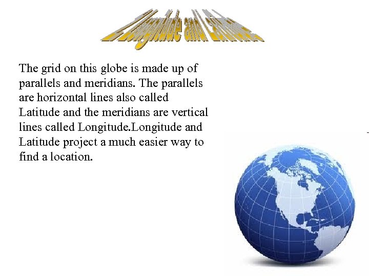 The grid on this globe is made up of parallels and meridians. The parallels