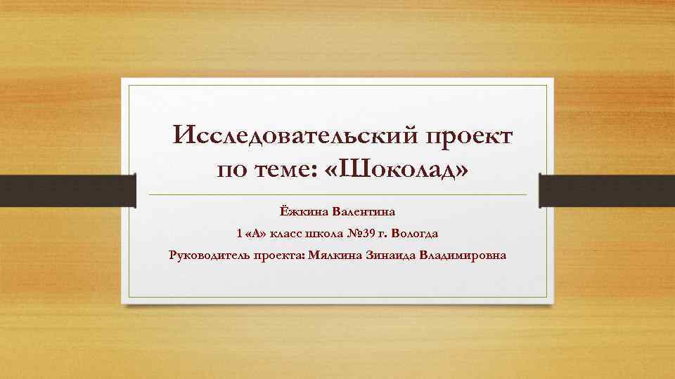 Исследовательский проект по теме: «Шоколад» Ёжкина Валентина 1 «А» класс школа № 39 г.