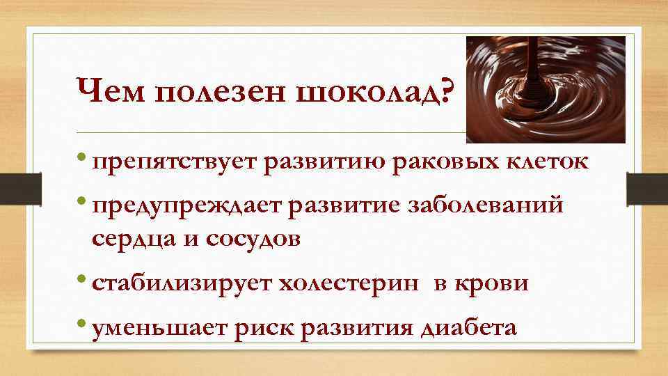 Чем полезен шоколад? • препятствует развитию раковых клеток • предупреждает развитие заболеваний сердца и