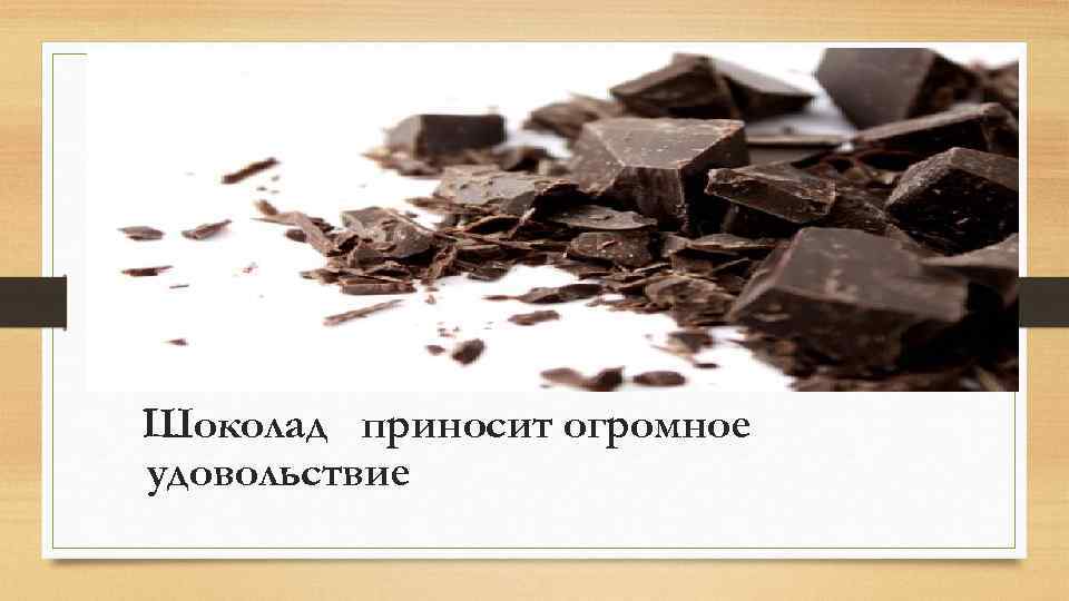 Шоколад приносит огромное удовольствие 