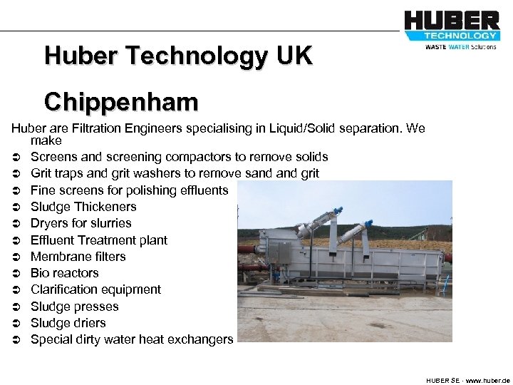 Huber Technology UK Chippenham Huber are Filtration Engineers specialising in Liquid/Solid separation. We make