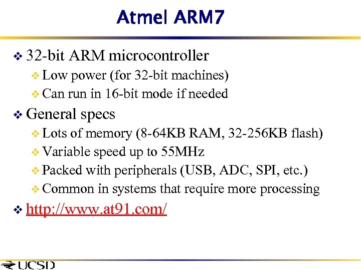 Atmel ARM 7 v 32 -bit ARM microcontroller v Low power (for 32 -bit