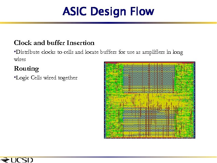 ASIC Design Flow Clock and buffer Insertion • Distribute clocks to cells and locate