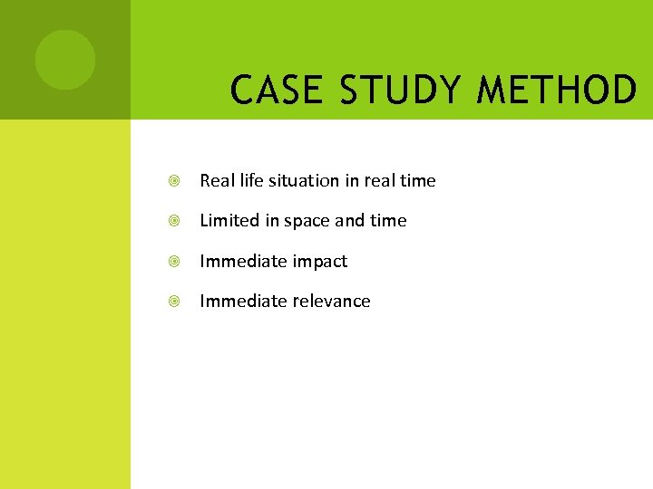 CASE STUDY METHOD Real life situation in real time Limited in space and time