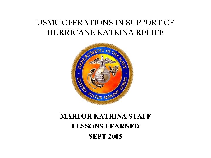 USMC OPERATIONS IN SUPPORT OF HURRICANE KATRINA RELIEF MARFOR KATRINA STAFF LESSONS LEARNED SEPT
