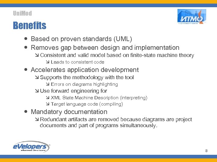 Uni. Mod Benefits Based on proven standards (UML) Removes gap between design and implementation