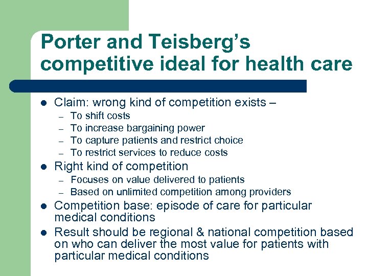 Porter and Teisberg’s competitive ideal for health care l Claim: wrong kind of competition