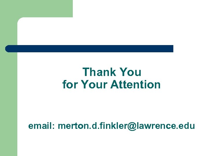 Thank You for Your Attention email: merton. d. finkler@lawrence. edu 