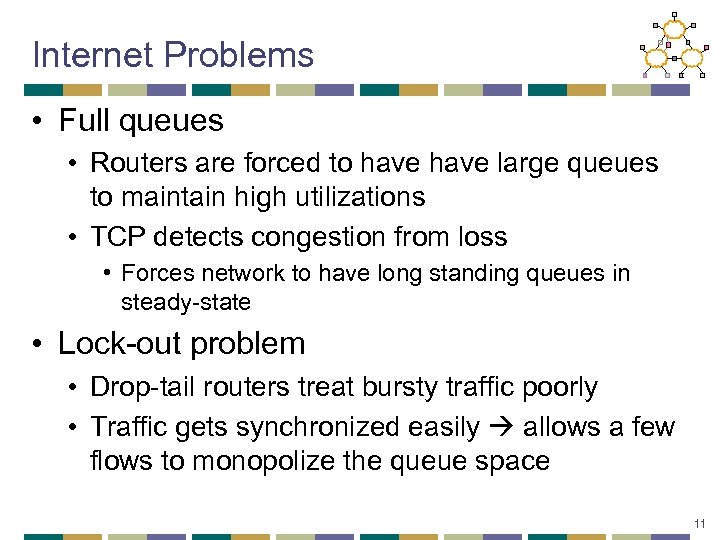 Internet Problems • Full queues • Routers are forced to have large queues to