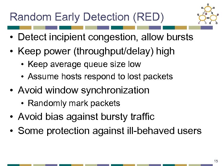 Random Early Detection (RED) • Detect incipient congestion, allow bursts • Keep power (throughput/delay)