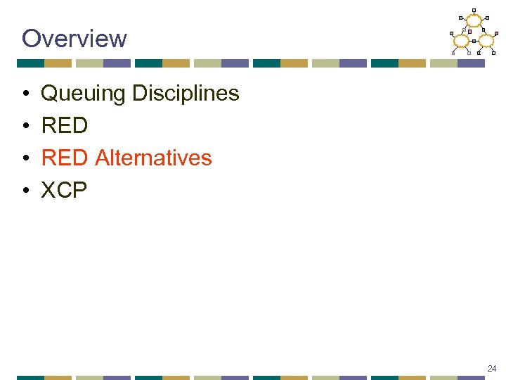 Overview • • Queuing Disciplines RED Alternatives XCP 24 